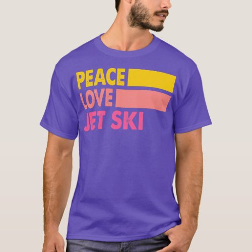 Peace Love Jet ski Jet ski hobby dad mom girl love T_Shirt