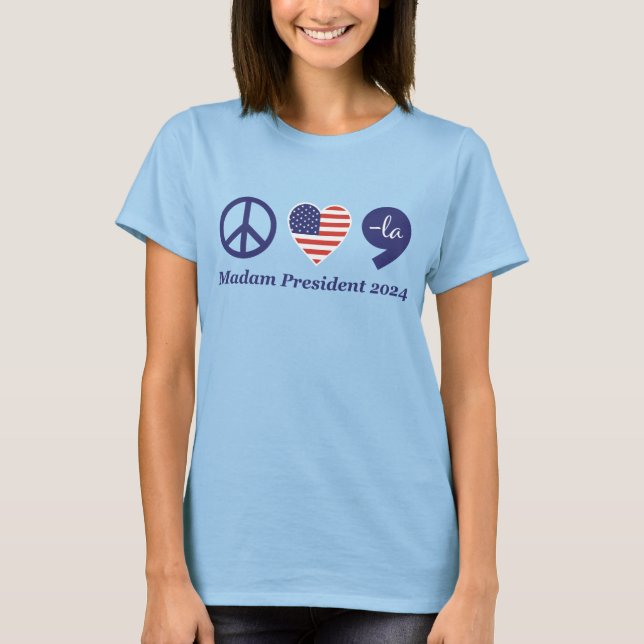 Peace, Love, Kamala, Madam President 2024 T-Shirt (Front)