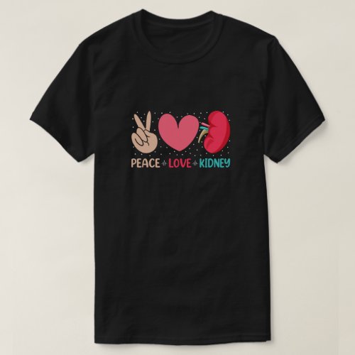 Peace Love Kidney _ Nephrology Dialysis Tech Nurse T_Shirt