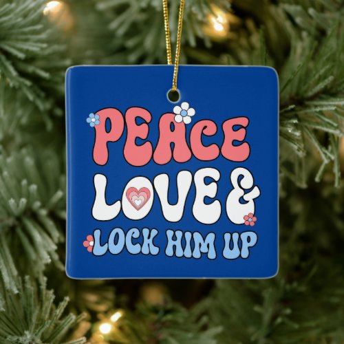 Peace Love Lock Him Up Ceramic Ornament