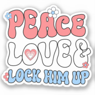 Peace Love Lock Him Up Sticker