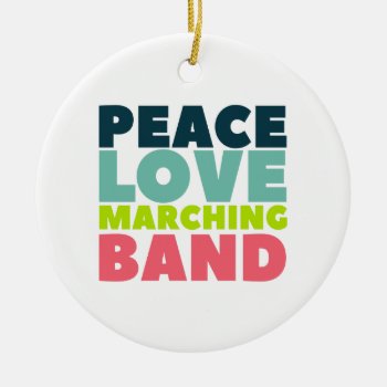 Peace Love Marching Band Ceramic Ornament by marchingbandstuff at Zazzle