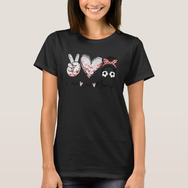 Peace Love Mom Life Messy Hair Bun Soccer Mom T-Shirt (Front)