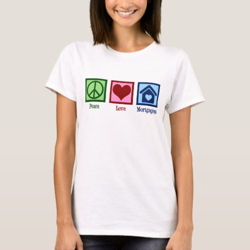Peace Love Mortgages Cute Mortgage Company Lender T_Shirt