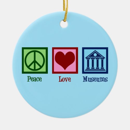 Peace Love Museums Ceramic Ornament