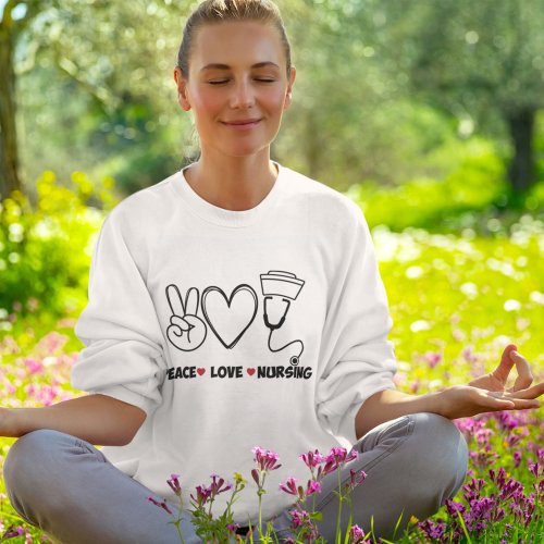 Peace Love Nursing Appreciation Sweatshirt
