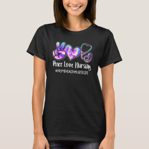 Peace Love Nursing Home Health Nurse Life Nurses W T-Shirt