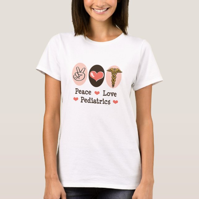 Peace Love Pediatrics Pediatrician T-shirt (Front)