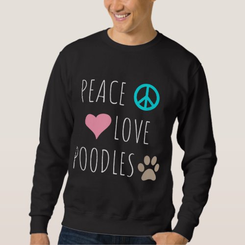 Peace Love Poodles Cute Dog Puppy Pet Lover Sweatshirt
