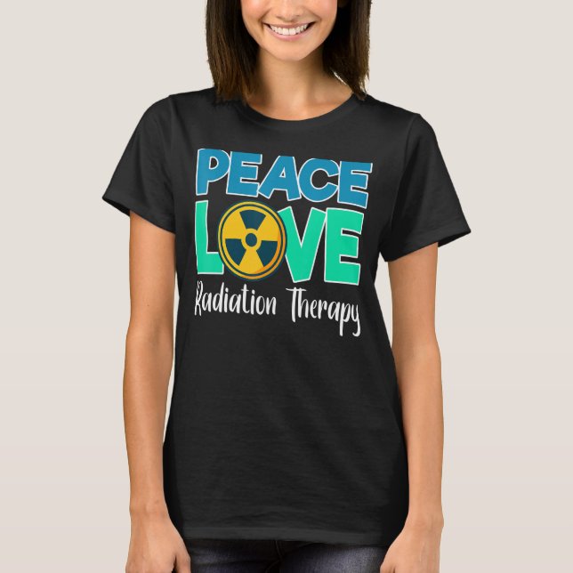 Peace Love Radiation Therapy Radiation Therapist T-Shirt (Front)