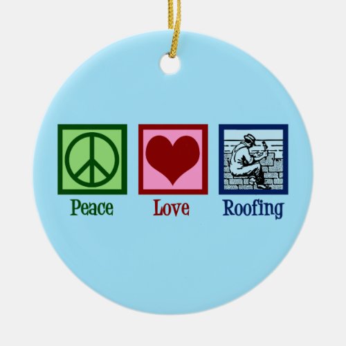 Peace Love Roofing Cute Roof Company Ceramic Ornament