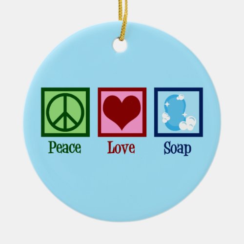 Peace Love Soap Ceramic Ornament