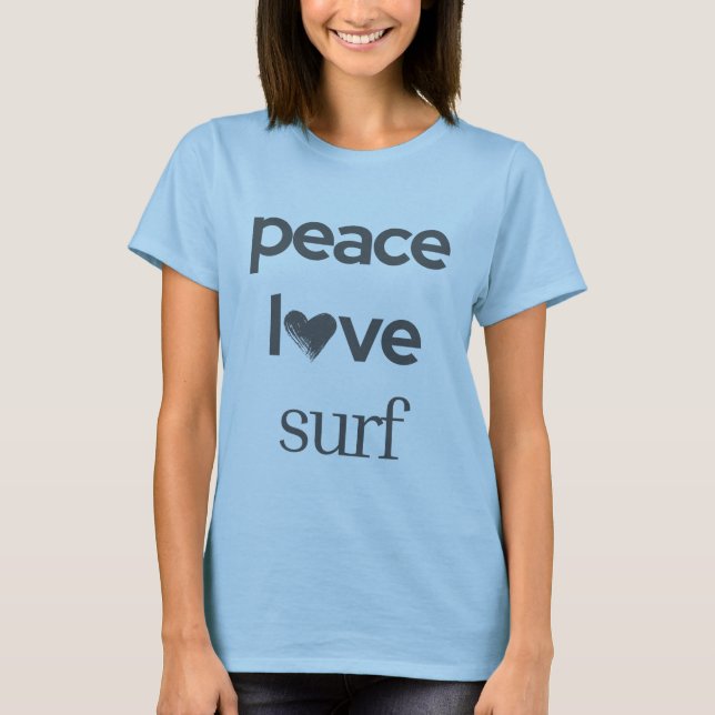 Peace Love Surf -Ocean Surfer- Coastal Beach Life T-Shirt (Front)