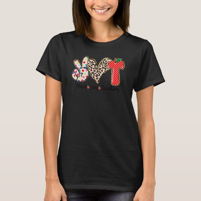 Peace Love Teaching Teacher  Back To School T-Shirt (Front)