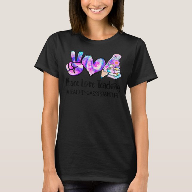 Peace Love Teaching Tie Dye Teaching Assistant Lif T-Shirt (Front)