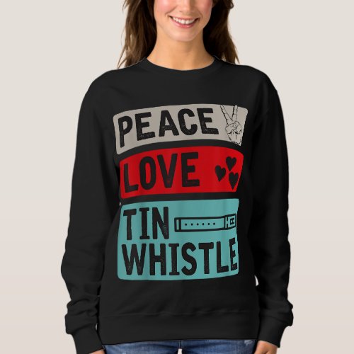 Peace Love Tin Whistle Instrument Music Irish Musi Sweatshirt