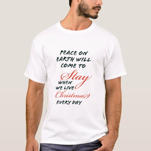 Peace on earth will come to stay when we live Chri T_Shirt