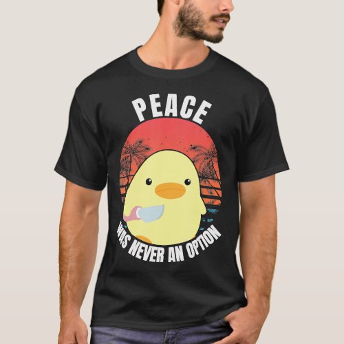 Peace Was Never An Option _ Duck With Knife Duck W T_Shirt