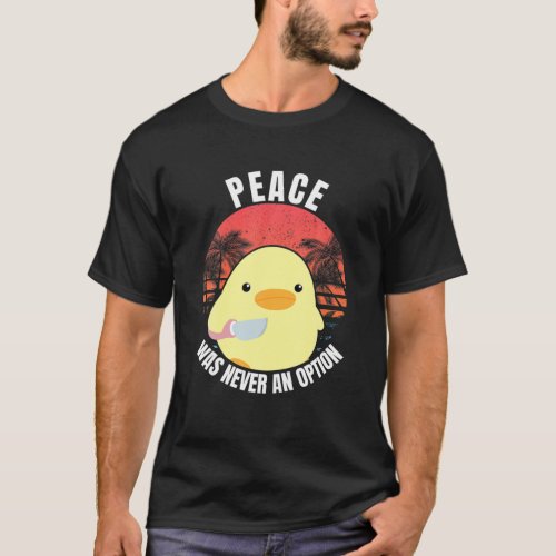 Peace Was Never An Option _ Duck With Knife Duck W T_Shirt