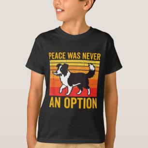 Peace Was Never An Option Funny Border Collie Dog  T-Shirt