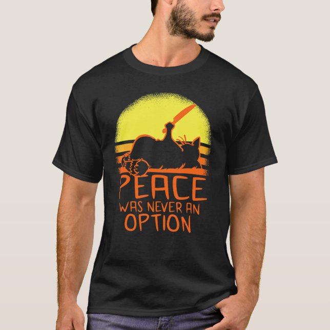 Peace Was Never An Option  Meme Cat T-Shirt (Front)
