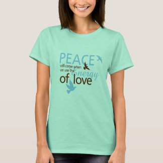 Peace Will Come When We Use The Energy Of Love T-Shirt