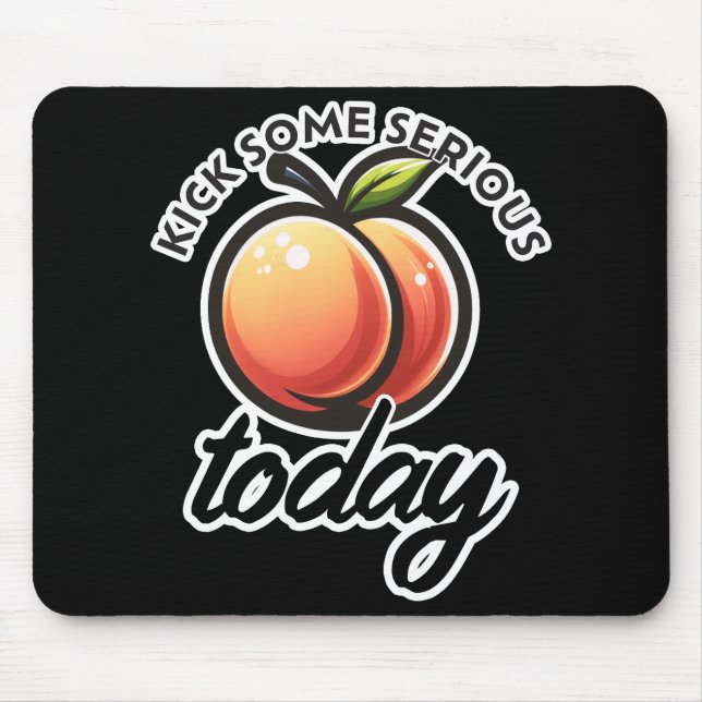 Peach Booty Kick some Serious Butt Today Mouse Pad (Front)