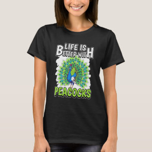 Peacock Quote Life Is Better With Peacocks T-Shirt