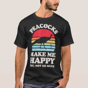 Peacocks Make Me Happy You Not So Much Funny Peaco T-Shirt