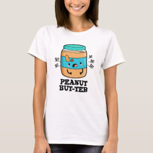 Peanut But-ter Funny Food Pun T-Shirt