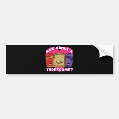 Peanut Butter and Jelly _ How About A Threesome Bumper Sticker