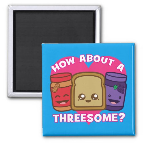 Peanut Butter and Jelly _ How About A Threesome Magnet