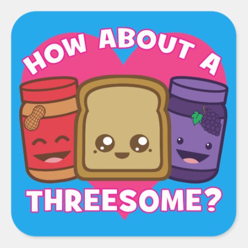 Peanut Butter and Jelly _ How About A Threesome Square Sticker