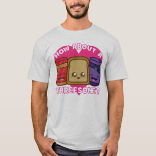 Peanut Butter and Jelly - How About A Threesome? T-Shirt
