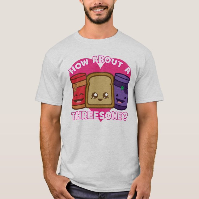 Peanut Butter and Jelly - How About A Threesome? T-Shirt (Front)