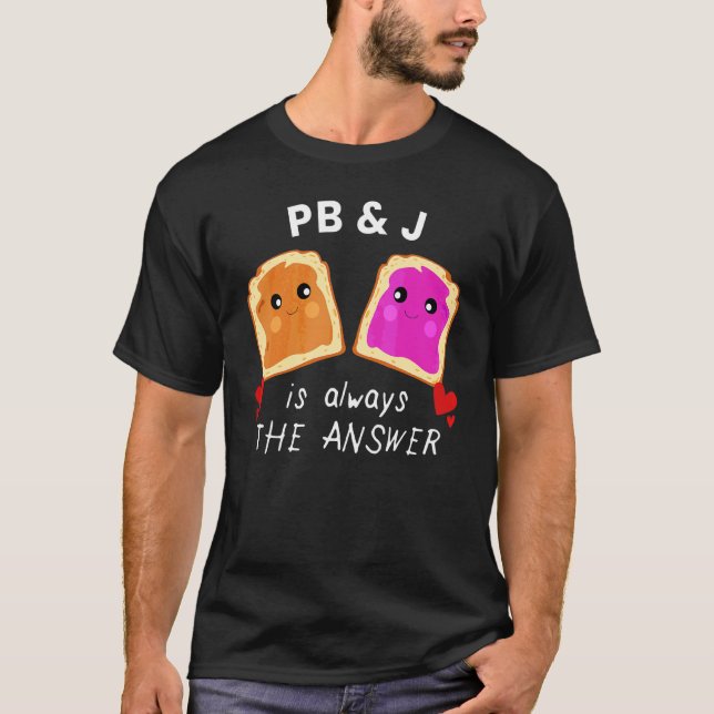 Peanut Butter And Jelly Is The Answer Fun Food  Gr T-Shirt (Front)