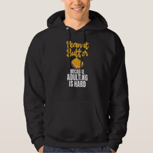 Peanut Butter Because Adulting Is Hard Peanut Butt Hoodie