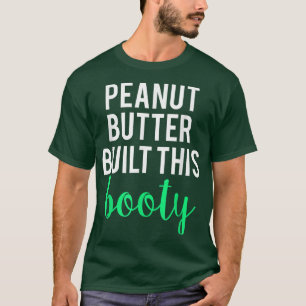 Peanut Butter Built This Booty Funny Workout T-Shirt