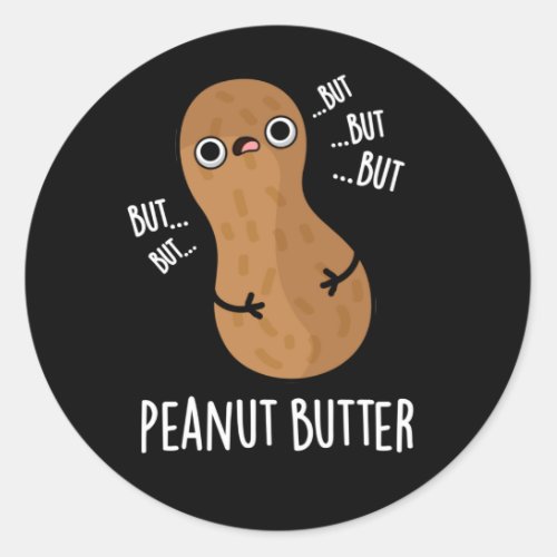 Peanut Butter Funny Food Pun Dark BG Classic Round Sticker