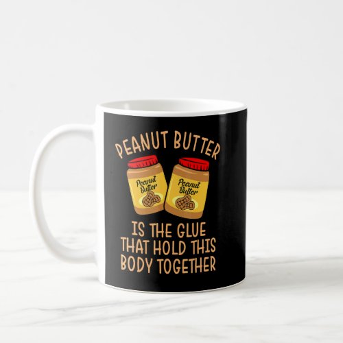 Peanut Butter Glue That Holds This Body Together  Coffee Mug
