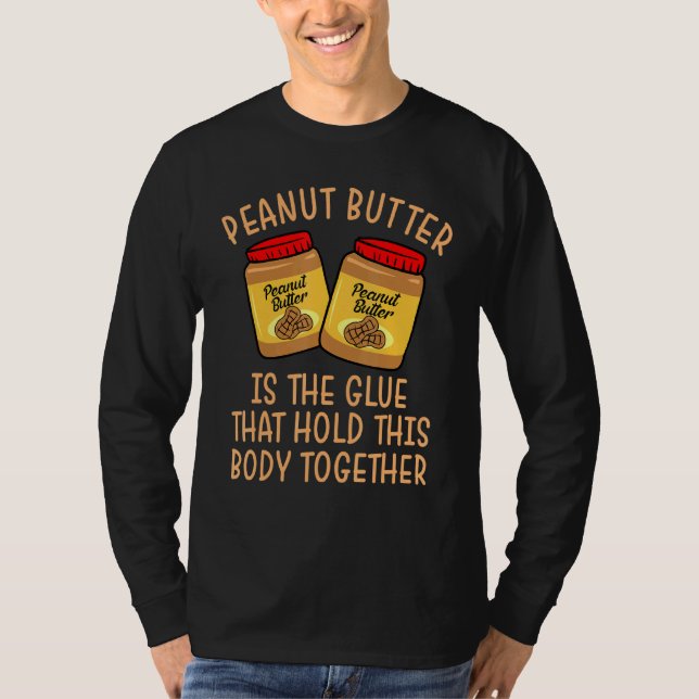 Peanut Butter Glue That Holds This Body Together T-Shirt (Front)
