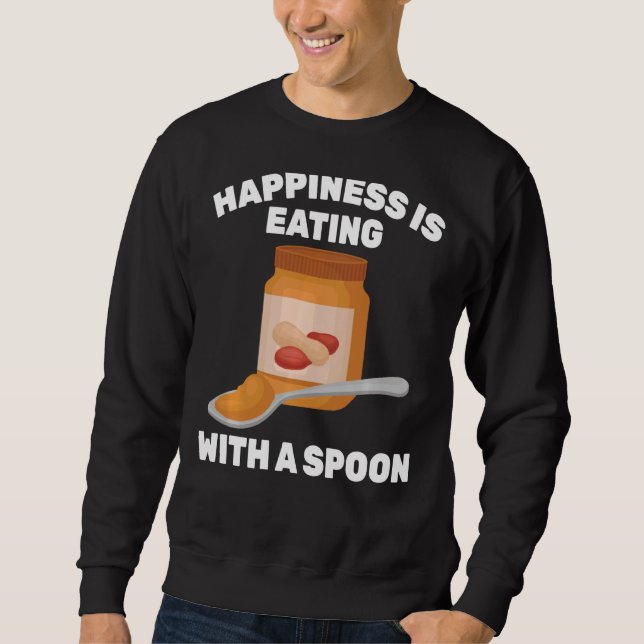 Peanut Butter  Happiness Is Eating With A Spoon  S Sweatshirt (Front)