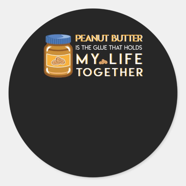 Peanut Butter Is Glue That Hold Life Together Classic Round Sticker (Front)