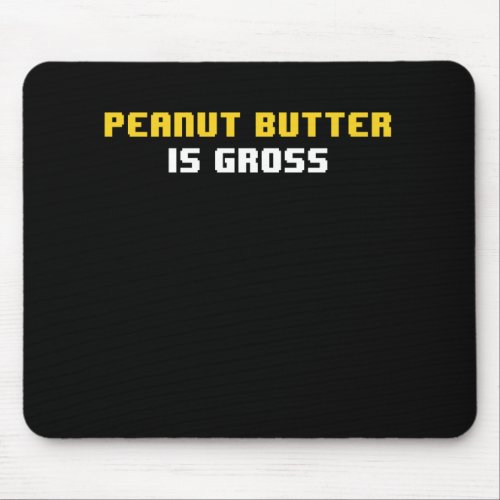 Peanut Butter Is Gross I Hate Peanut Butter Mouse Pad