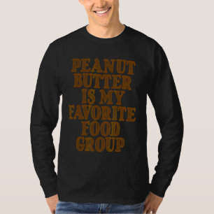 Peanut Butter Is My Favorite Food Group   T-Shirt