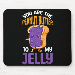 Peanut Butter Jelly You Are The Peanut Butter To M Mouse Pad