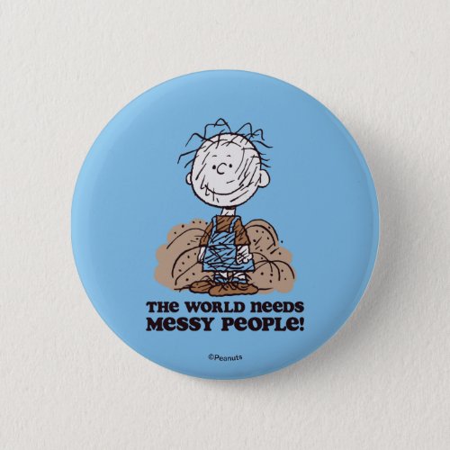 Peanuts  Pigpen The World Needs Messy People Button