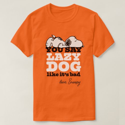 Peanuts  Snoopy You Say Lazy Dog Like Its Bad T_Shirt