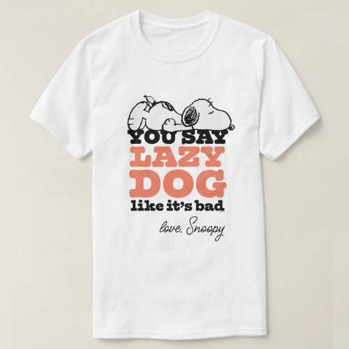 Peanuts  Snoopy You Say Lazy Dog Like Its Bad T_Shirt