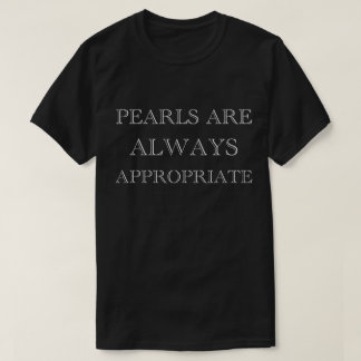 Pearls Are Always Appropriate Quote chic Feminine  T-Shirt